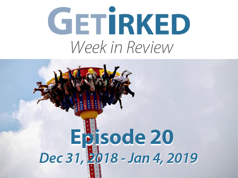Get Irked's Week in Review for December 31, 2018 to January 4, 2019