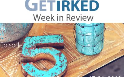 Get Irked – Week in Review – Episode 5