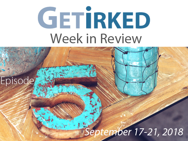 Get Irked - Week in Review - Episode 5