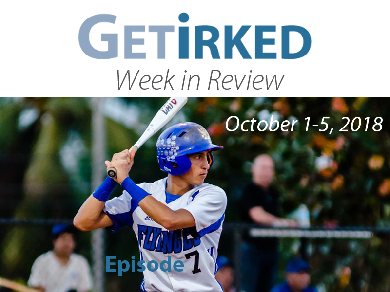 Get Irked's Week in Review for October 1-5, 2018 - Episode 7