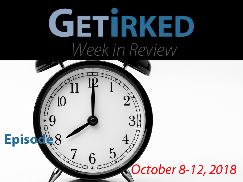 Get Irked's Week in Review for October 8-12, 2018 - Episode 8
