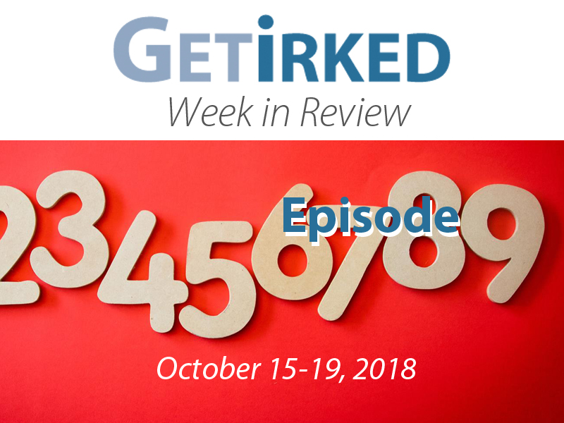 Get Irked Week in Review for October 15-19, 2018 - Episode 9