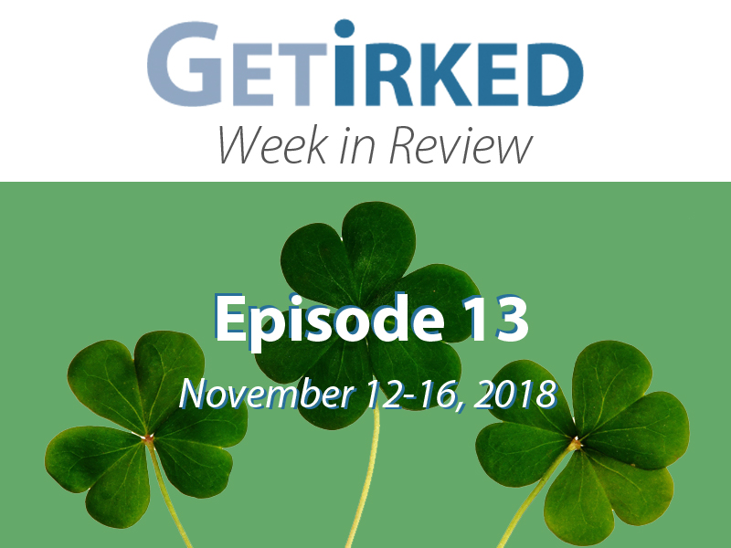 Get Irked Week in Review Episode 13 for November 12-16, 2018 - Get Irked
