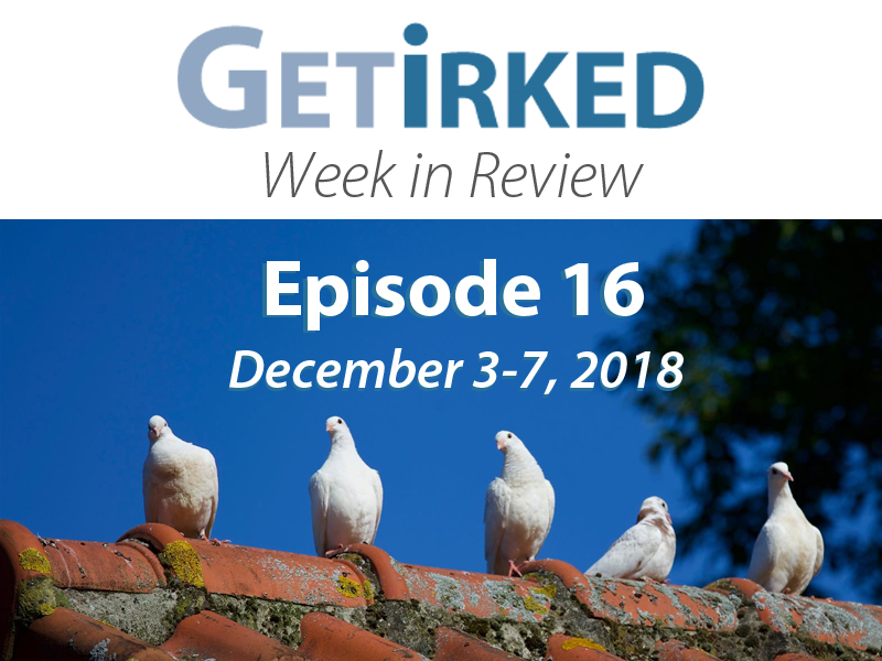 Get Irked Week in Review for December 3-7, 2018