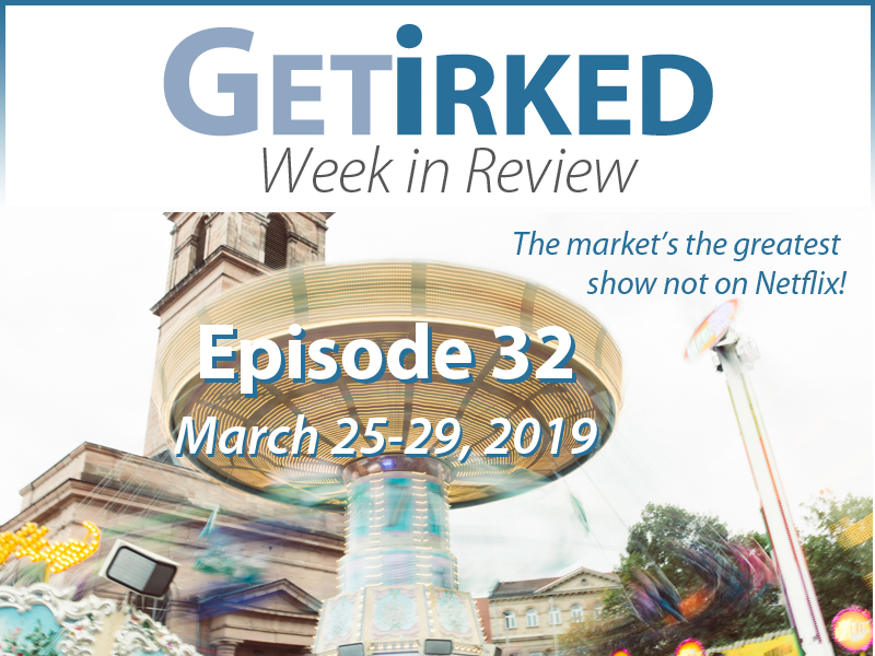 Get Irked's Week in Review Episode 32 for March 25-29, 2019