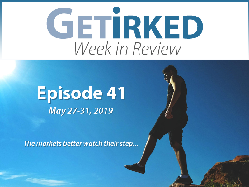 Get Irked's Week in Review Episode 41 for May 27-31, 2019