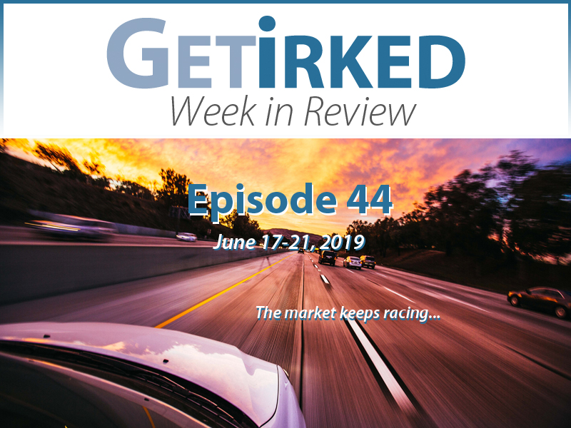 Get Irked's Week in Review Episode 44 for June 17-21, 2019