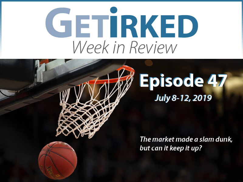 Get Irked's Week in Review Episode 47 for July 8-12, 2019