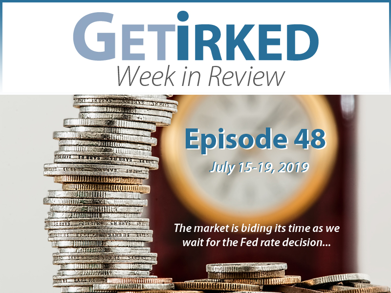 Get Irked's Week in Review Episode 48 for July 15-19, 2019