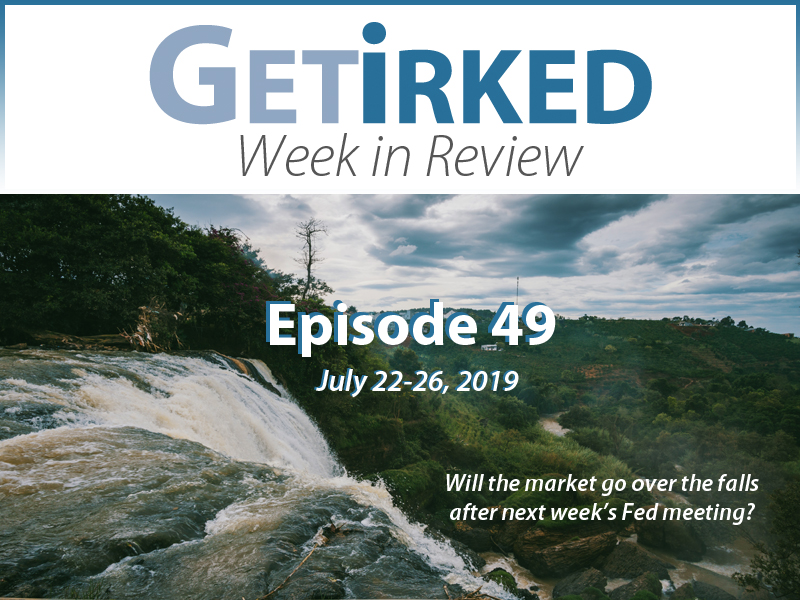 Get Irked's Week in Review Episode 49 for July 22-26, 2019