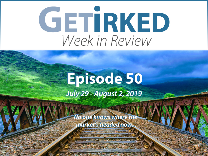 Get Irked's Week in Review Episode 50 for July 29 - August 2, 2019
