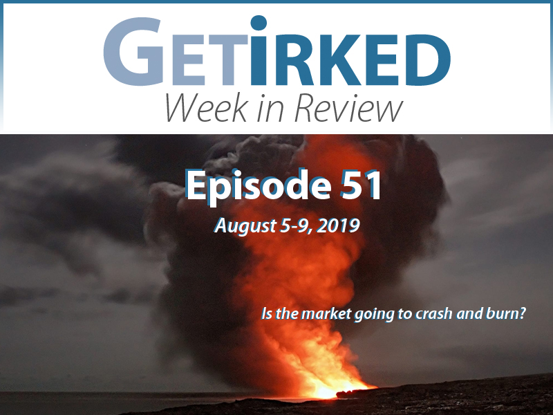 Get Irked's Week in Review Episode 51 for August 5-9, 2019