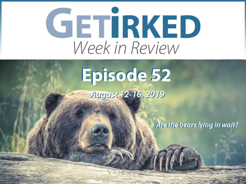 Get Irked's Week in Review Episode 52 for August 12-16, 2019