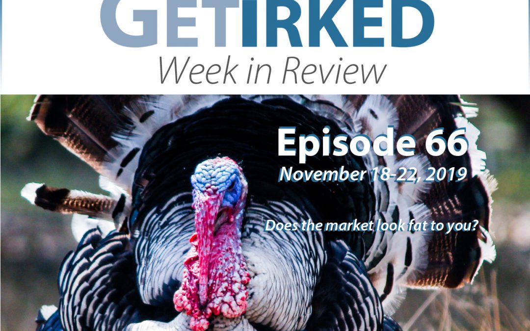 Get Irked's Week in Review Episode 66 for November 18-22, 2019