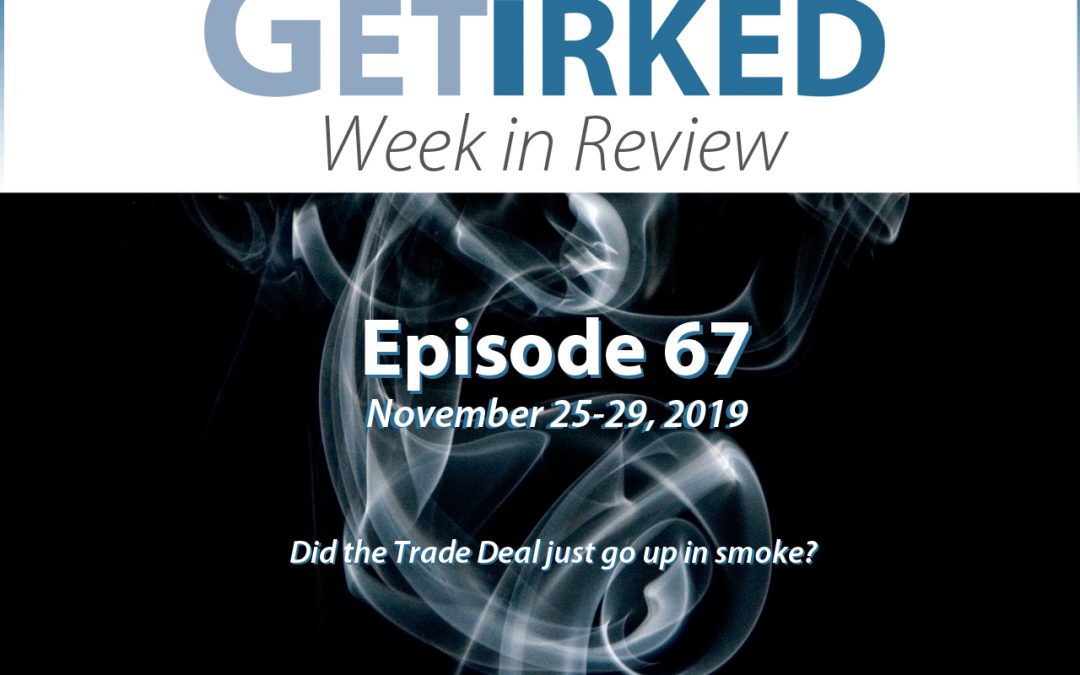 Get Irked's Week in Review Episode 67 for November 25-29, 2019