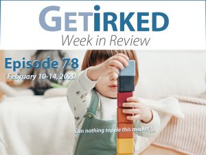 Get Irked's Week in Review Episode 78 for February 10-14, 2020