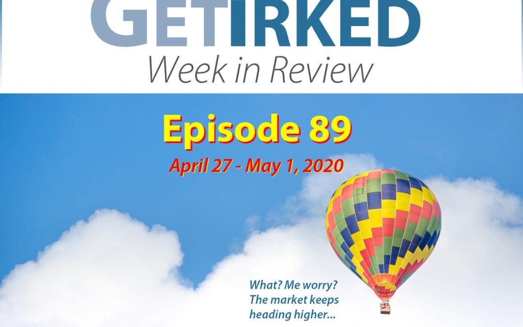Get Irked's Week in Review Episode 89 for April 27 - May 1, 2020