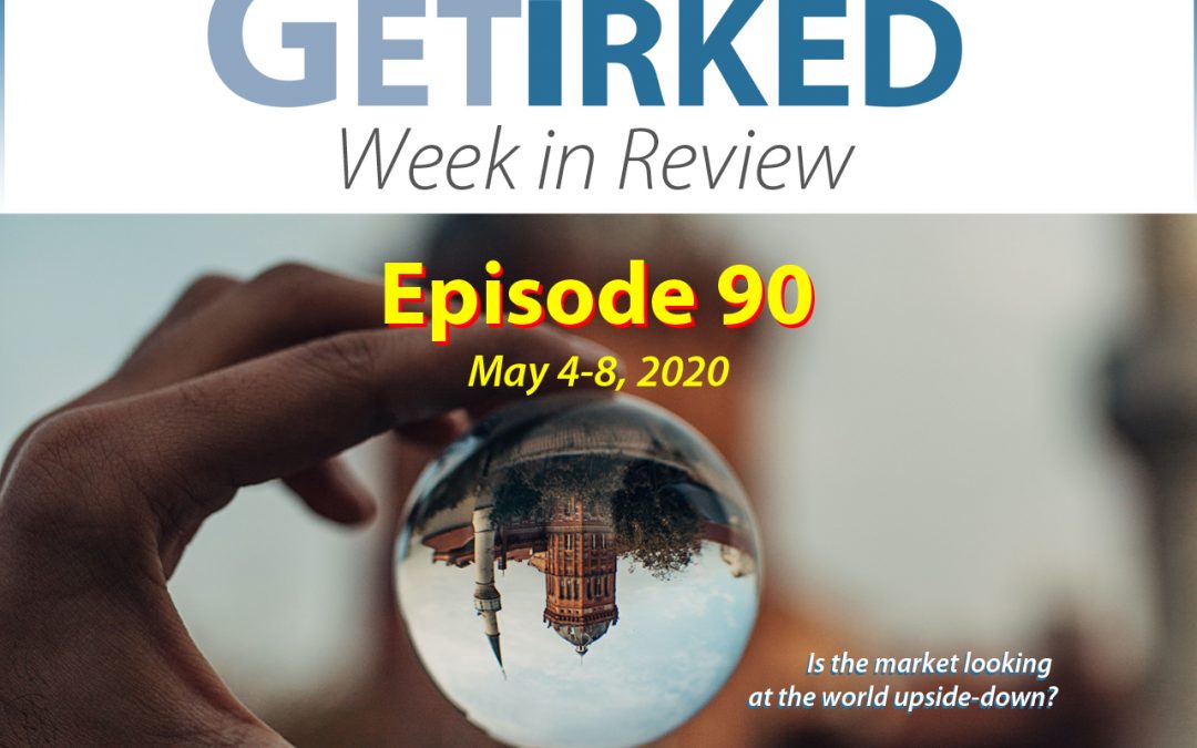 Get Irked's Week in Review Episode 90 for May 4-8, 2020