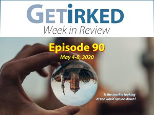 Get Irked's Week in Review Episode 90 for May 4-8, 2020
