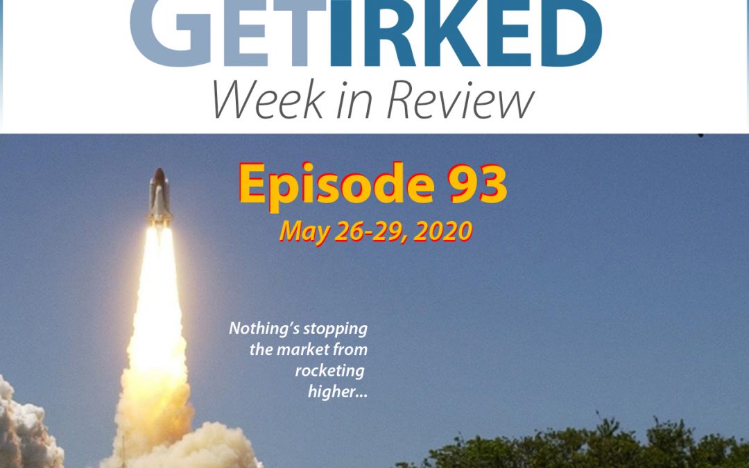 Get Irked's Week in Review Episode 93 for May 26-29, 2020