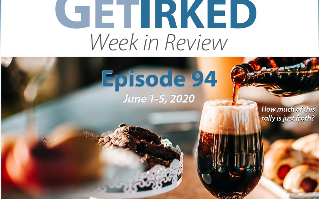 Get Irked's Week in Review Episode 94 for June 1-5, 2020
