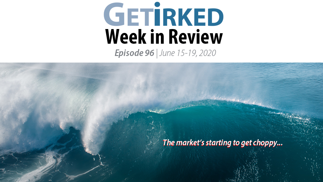 Get Irked's Week in Review Episode 96 for June 15-19, 2020