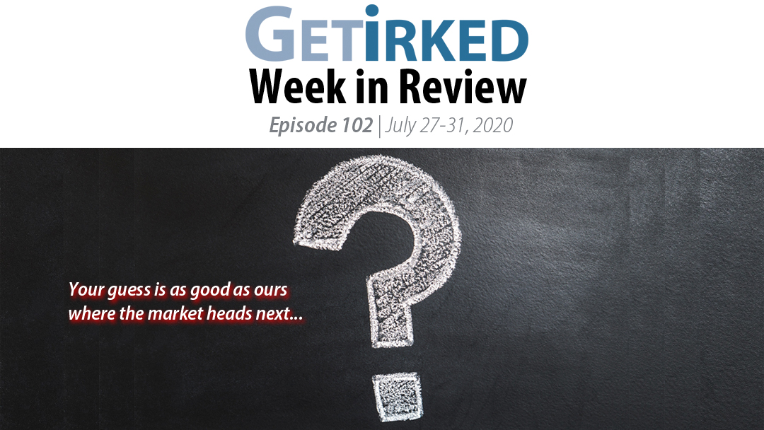 Get Irked's Week in Review Episode 102 for July 27-31, 2020