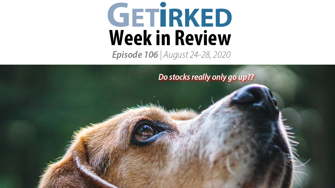 Get Irked's Week in Review Episode 106 for August 24-28, 2020