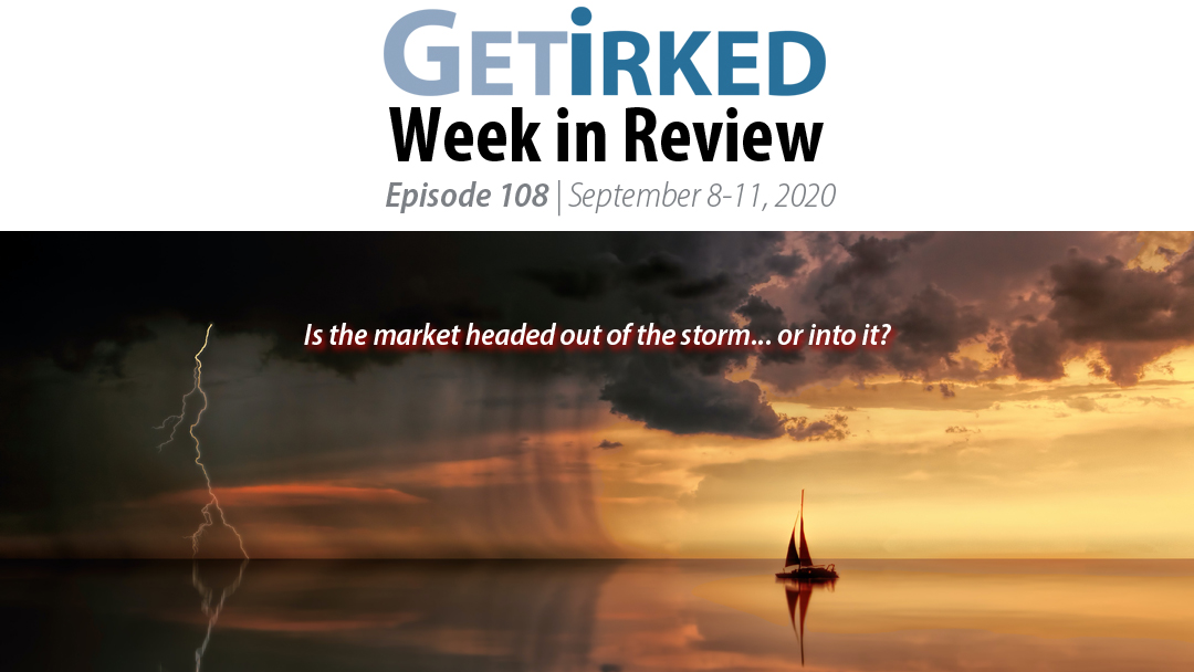 Get Irked's Week in Review Episode 108 for September 8-11, 2020