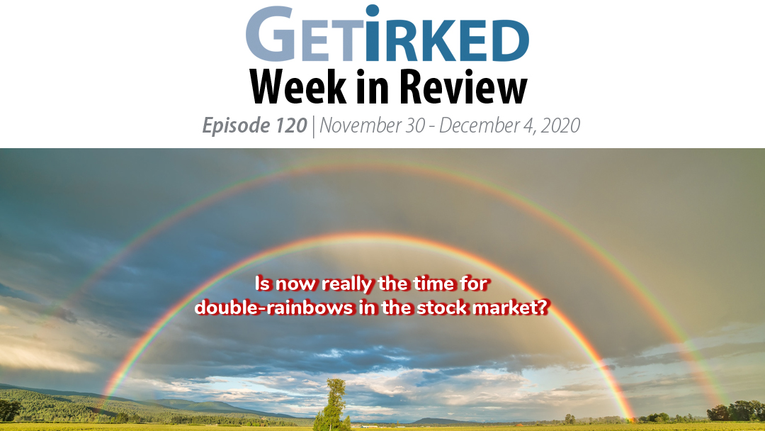 Get Irked's Week in Review Episode 120 for November 30 - December 4, 2020