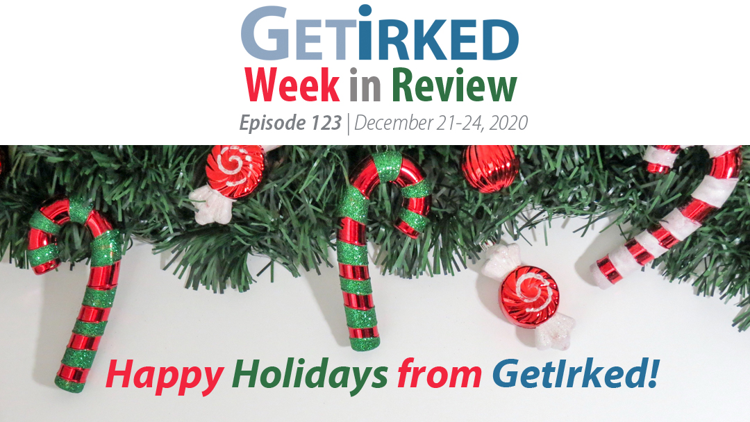 Get Irked's Week in Review Episode 123 for December 21-25, 2020
