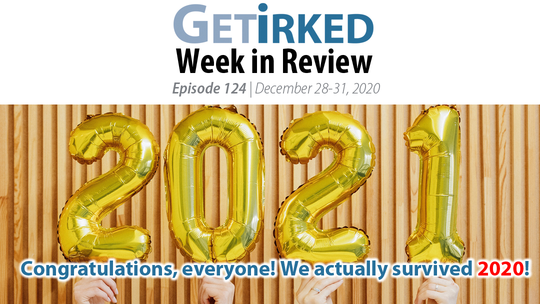 Get Irked's Week in Review Episode 124 for December 28-31, 2020