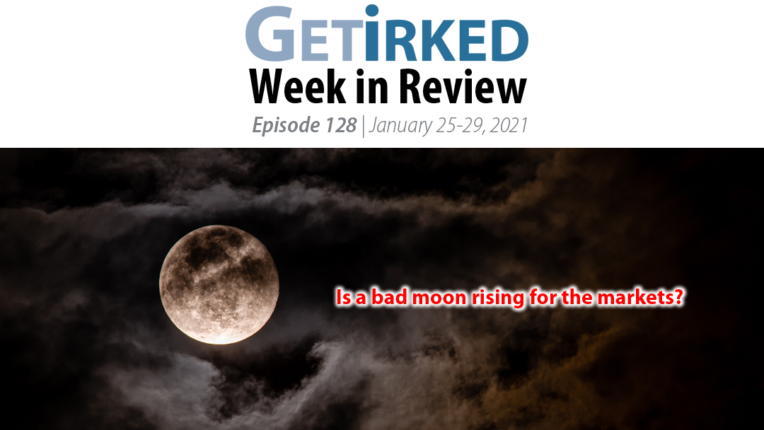 Get Irked's Week in Review Episode 128 for January 25-29, 2021