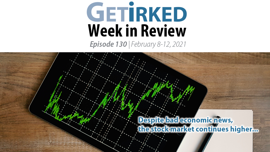 Get Irked's Week in Review Episode 130 for February 8-12, 2021
