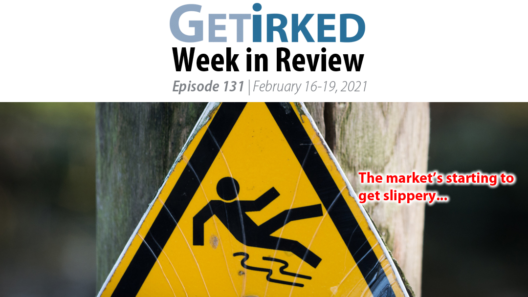 Get Irked's Week in Review Episode 131 for February 16-19, 2021