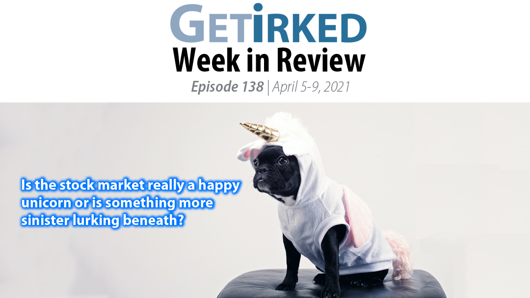 Get Irked's Week in Review Episode 138 for April 5-9, 2021