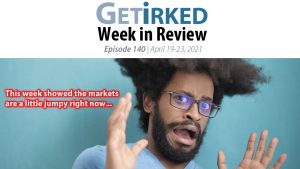 Get Irked's Week in Review Episode 140 for April 19-23, 2021