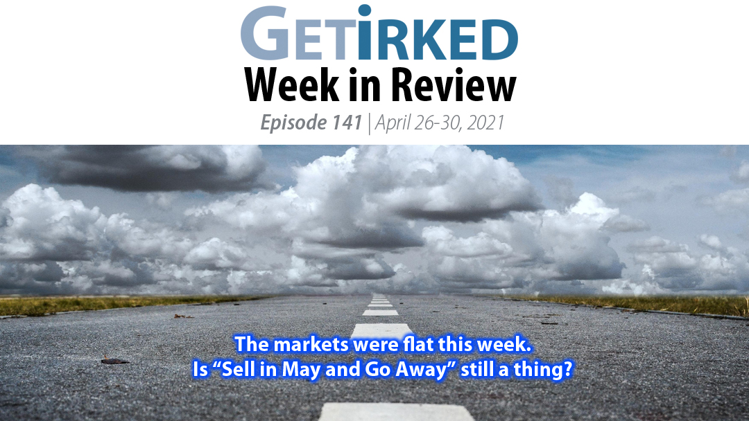 Get Irked's Week in Review Episode 141 for April 26-30, 2021