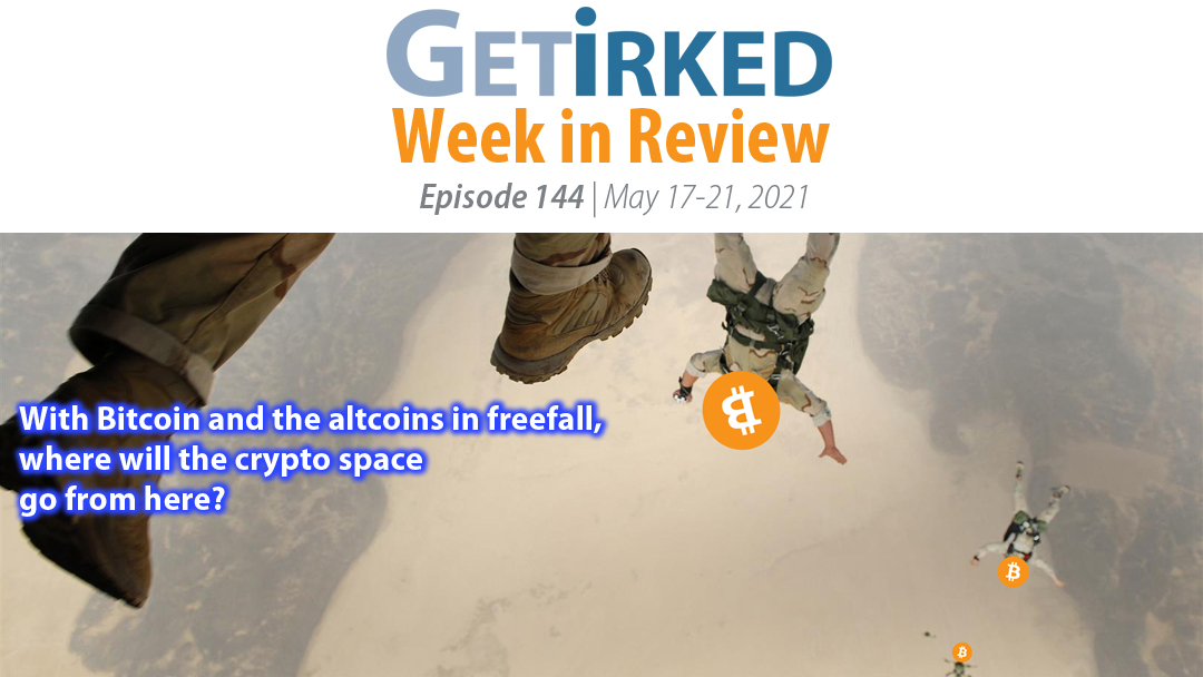 Get Irked's Week in Review Episode 144 for May 17-21, 2021
