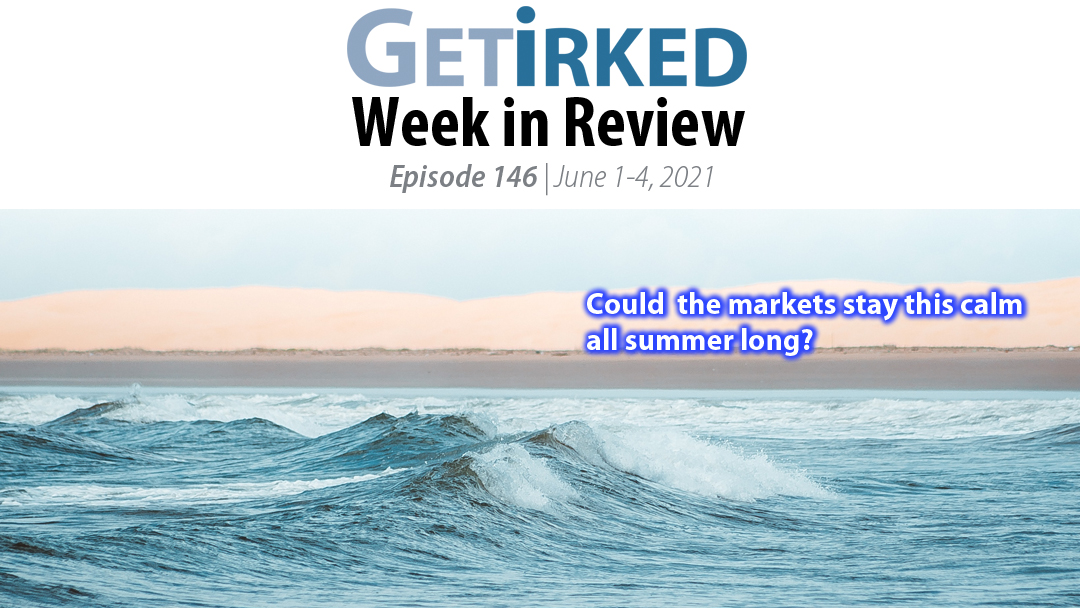 Get Irked's Week in Review Episode 146 for June 1-4, 2021