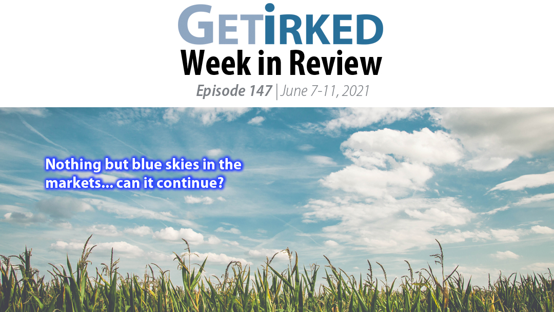 Get Irked's Week in Review Episode 147 for June 7-11 2021