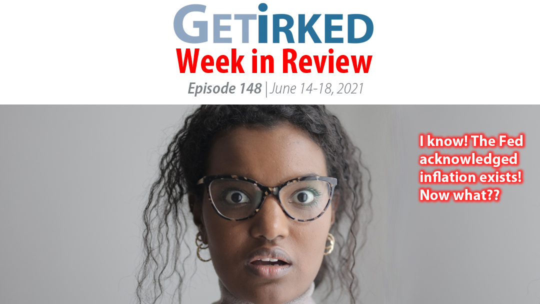 Get Irked's Week in Review Episode 148 for June 14-18 2021