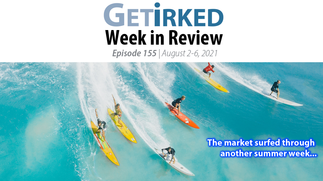 Get Irked's Week in Review Episode 155 for August 2-6, 2021