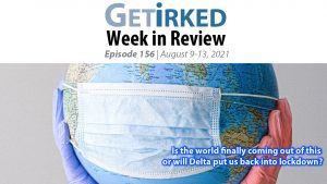 Get Irked's Week in Review Episode 156 for August 9-13, 2021