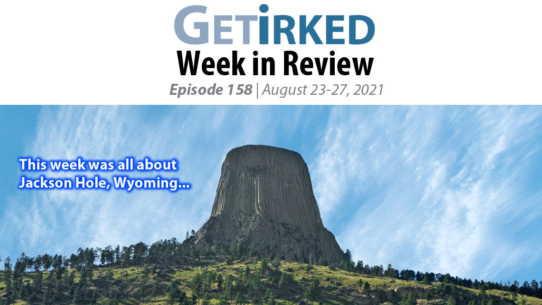 Get Irked's Week in Review Episode 158 for August 23-27, 2021