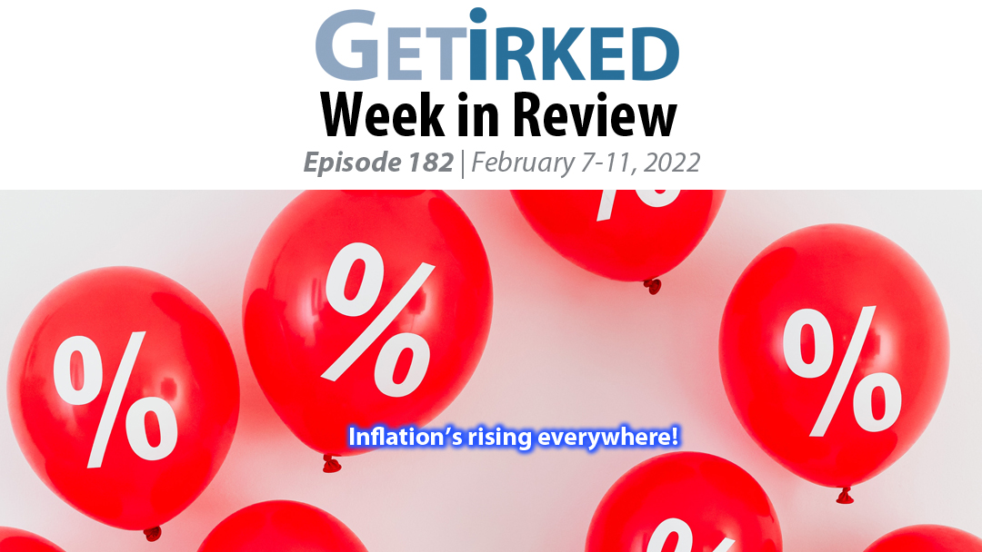 Get Irked's Week in Review Episode 182 for February 7-11, 2022