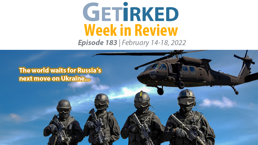 Get Irked's Week in Review Episode 183 for February 14-18, 2022