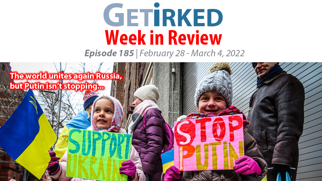 Get Irked's Week in Review Episode 185 for February 28 - March 4, 2022