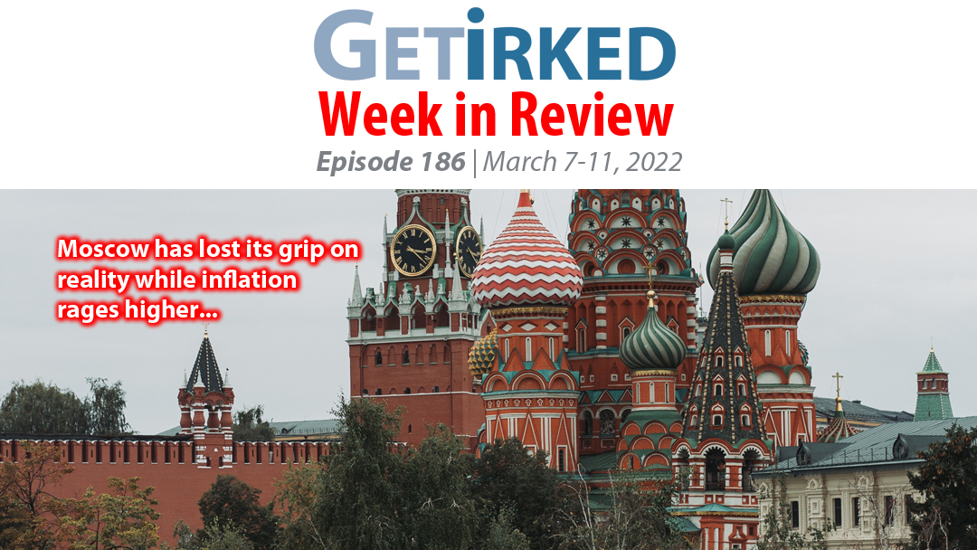 Get Irked's Week in Review Episode 186 for March 7-11, 2022