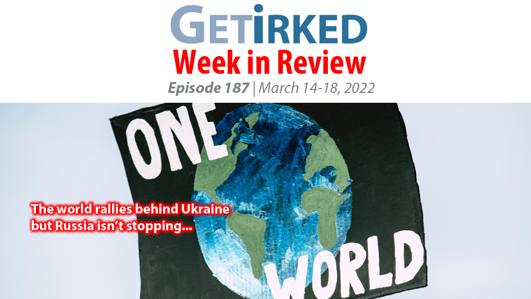 Get Irked's Week in Review Episode 187 for March 14-17, 2022
